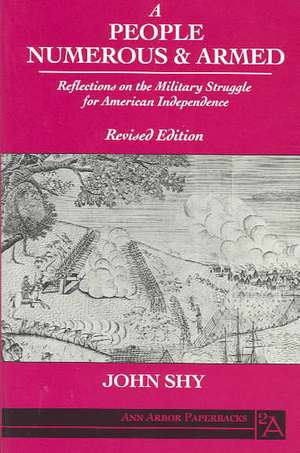 A People Numerous and Armed: Reflections on the Military Struggle for American Independence de John Shy