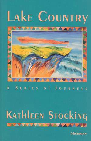 Lake Country: A Series of Journeys de Kathleen Stocking