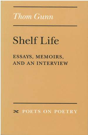 Shelf Life: Essays, Memoirs, and an Interview de Thom Gunn