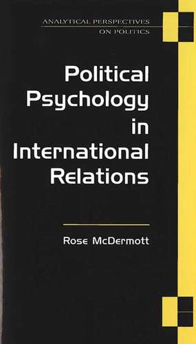 Political Psychology in International Relations de Rose McDermott