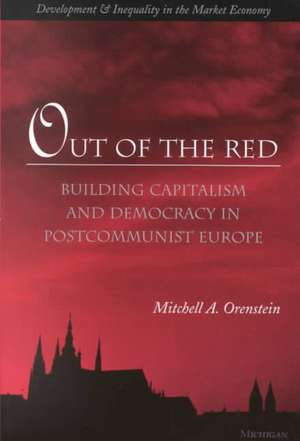 Out of the Red: Building Capitalism and Democracy in Postcommunist Europe de Mitchell Alexander Orenstein