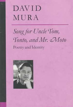 Song for Uncle Tom, Tonto, and Mr. Moto: Poetry and Identity de David Alan Mura