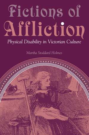 Fictions of Affliction: Physical Disability in Victorian Culture de Martha Stoddard Holmes