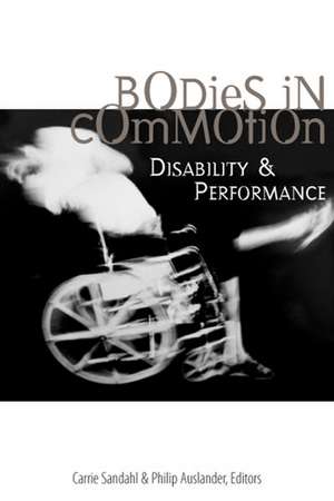 Bodies in Commotion: Disability and Performance de Carrie Sandahl