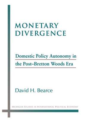 Monetary Divergence: Domestic Policy Autonomy in the Post-Bretton Woods Era de David Bearce