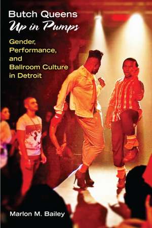 Butch Queens Up in Pumps: Gender, Performance, and Ballroom Culture in Detroit de Marlon M. Bailey