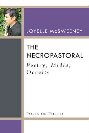 The Necropastoral: Poetry, Media, Occults de Joyelle McSweeney