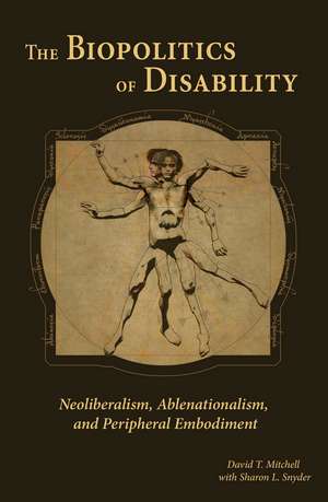 The Biopolitics of Disability: Neoliberalism, Ablenationalism, and Peripheral Embodiment de David T. Mitchell