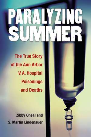 Paralyzing Summer: The True Story of the Ann Arbor V.A. Hospital Poisonings and Deaths de Dr. S. Martin Lindenauer