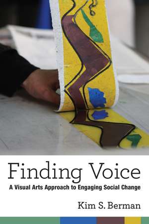 Finding Voice: A Visual Arts Approach to Engaging Social Change de Kim Shelley Berman