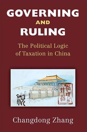 Governing and Ruling: The Political Logic of Taxation in China de Changdong Zhang