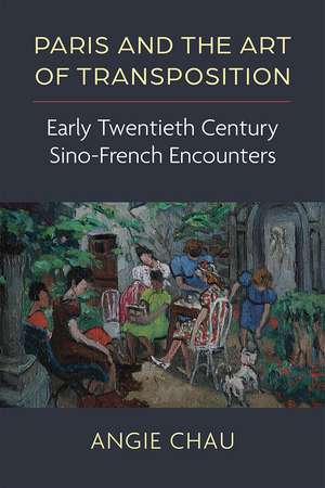 Paris and the Art of Transposition: Early Twentieth Century Sino-French Encounters de Angie Chau