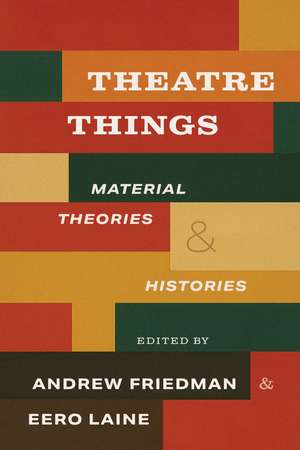 Theatre Things: Material Theories and Histories de Andrew Friedman