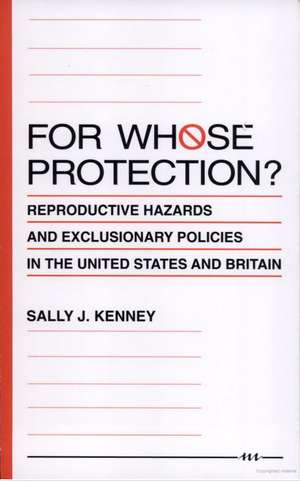 For Whose Protection?: Reproductive Hazards and Exclusionary Policies in the United States and Britain de Sally J. Kenney