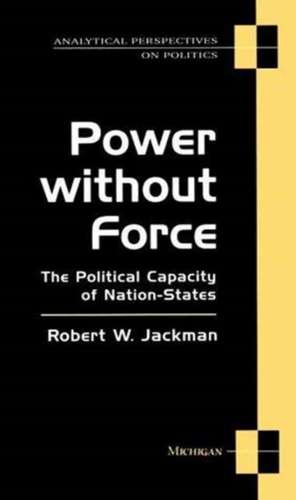 Power without Force: The Political Capacity of Nation-States de Robert W. Jackman