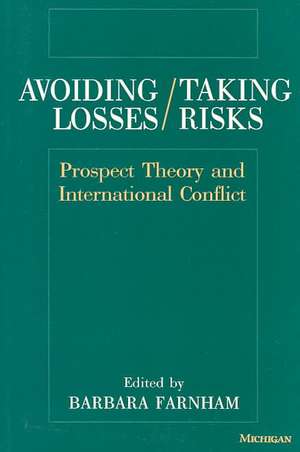 Avoiding Losses/Taking Risks: Prospect Theory and International Conflict de Barbara Farnham