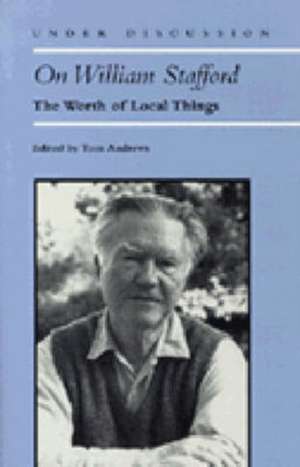 On William Stafford: The Worth of Local Things de Tom Andrews