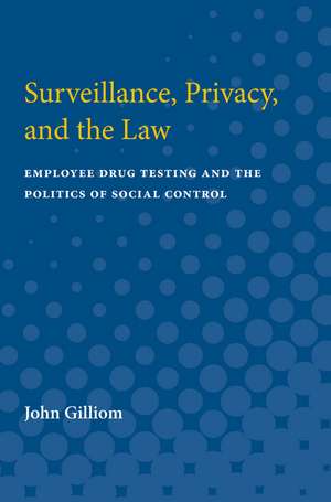 Surveillance, Privacy, and the Law: Employee Drug Testing and the Politics of Social Control de John Gilliom