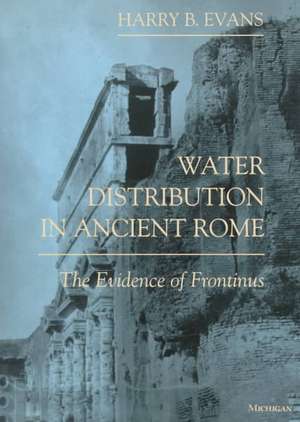 Water Distribution in Ancient Rome: The Evidence of Frontinus de Harry B. Evans