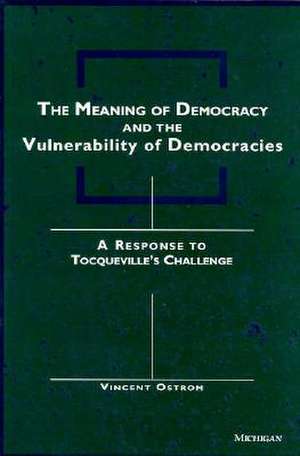 The Meaning of Democracy and the Vulnerabilities of Democracies: A Response to Tocqueville's Challenge de Vincent Ostrom