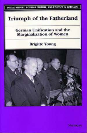 Triumph of the Fatherland: German Unification and the Marginalization of Women de Brigitte F. Young