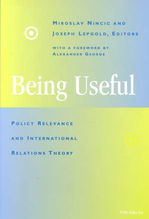 Being Useful: Policy Relevance and International Relations Theory de Miroslav Nincic