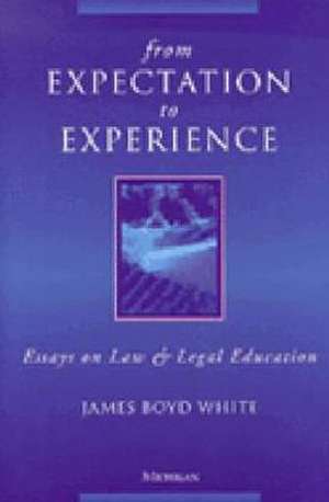 From Expectation to Experience: Essays on Law and Legal Education de James Boyd White