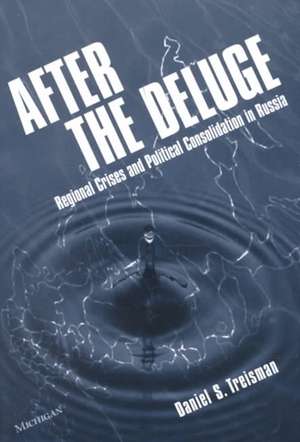 After the Deluge: Regional Crises and Political Consolidation in Russia de Daniel Simon Treisman