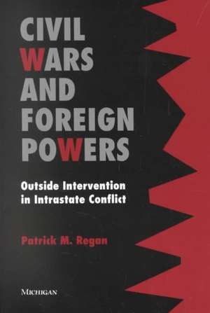 Civil Wars and Foreign Powers: Outside Intervention in Intrastate Conflict de Patrick Regan