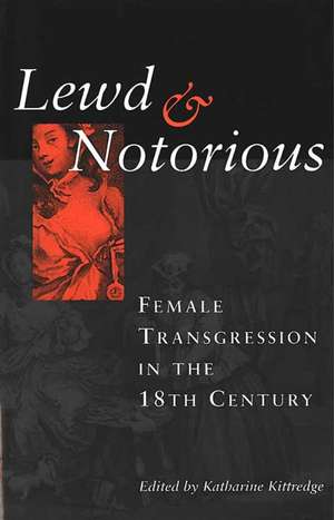 Lewd and Notorious: Female Transgression in the Eighteenth Century de Katharine Kittredge