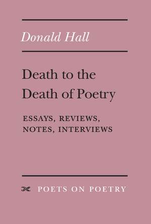 Death to the Death of Poetry: Essays, Reviews, Notes, Interviews de Donald Hall