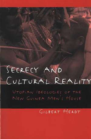 Secrecy and Cultural Reality: Utopian Ideologies of the New Guinea Men's House de Gilbert Herdt