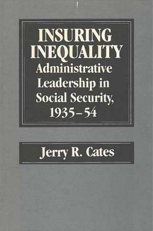 Insuring Inequality: Administrative Leadership in Social Security, 1935-54 de Jerry R. Cates