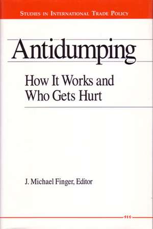 Antidumping: How It Works and Who Gets Hurt de J. Michael Finger