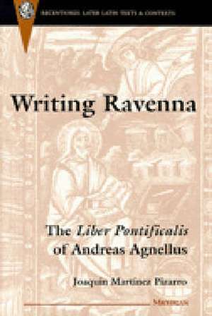 Writing Ravenna: The Liber Pontificalis of Andreas Agnellus de Joaquin Martinez Pizarro