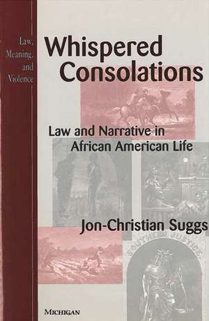 Whispered Consolations: Law and Narrative in African American Life de Jon-Christian Suggs