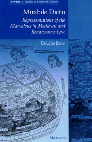 Mirabile Dictu: Representations of the Marvelous in Medieval and Renaissance Epic de Douglas Biow