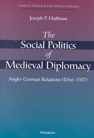 The Social Politics of Medieval Diplomacy: Anglo-German Relations (1066-1307) de Joseph Patrick Huffman