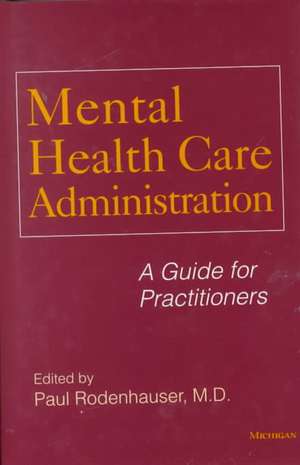 Mental Health Care Administration: A Guide for Practitioners de Paul Rodenhauser MD