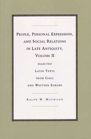 People, Personal Expression, and Social Relations in Late Antiquity, Volume II: Selected Latin Texts from Gaul and Western Europe de Ralph W. Mathisen