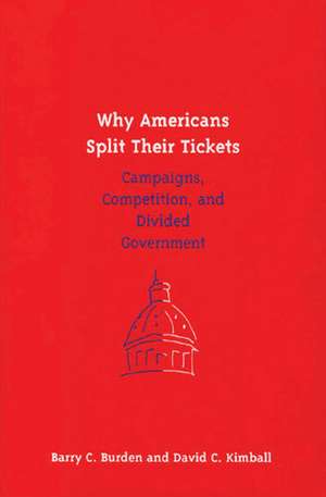 Why Americans Split Their Tickets: Campaigns, Competition, and Divided Government de Barry C. Burden