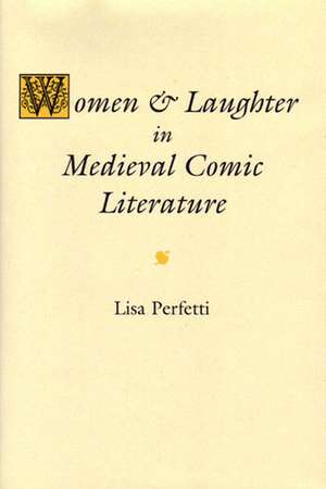 Women and Laughter in Medieval Comic Literature de Lisa Perfetti