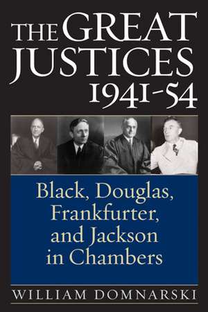 The Great Justices, 1941-54: Black, Douglas, Frankfurter, and Jackson in Chambers de William Domnarski