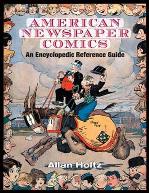 American Newspaper Comics: An Encyclopedic Reference Guide de Allan Holtz