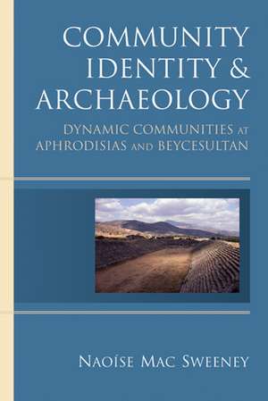 Community Identity and Archaeology: Dynamic Communities at Aphrodisias and Beycesultan de Naoíse Mac Sweeney