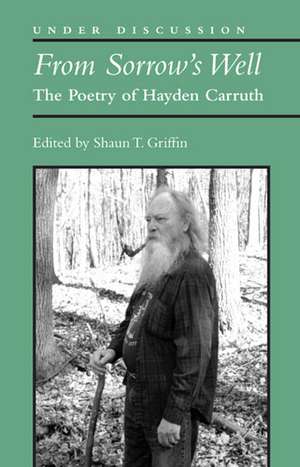 From Sorrow's Well: The Poetry of Hayden Carruth de Shaun T. Griffin
