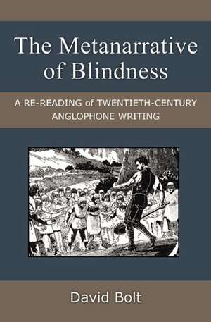 The Metanarrative of Blindness: A Re-reading of Twentieth-Century Anglophone Writing de David Bolt