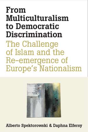 From Multiculturalism to Democratic Discrimination: The Challenge of Islam and the Re-emergence of Europe’s Nationalism de Alberto Spektorowski