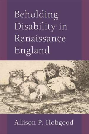 Beholding Disability in Renaissance England de Allison P. Hobgood