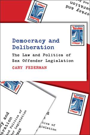 Democracy and Deliberation: The Law and Politics of Sex Offender Legislation de Cary Federman